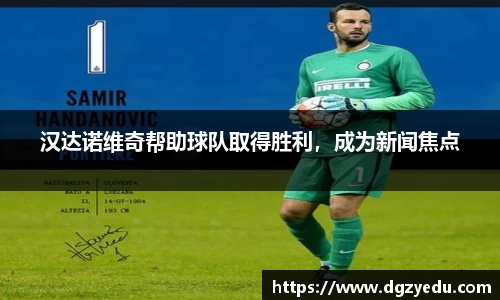 汉达诺维奇帮助球队取得胜利，成为新闻焦点