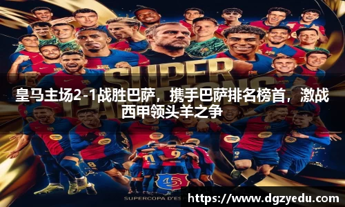 皇马主场2-1战胜巴萨，携手巴萨排名榜首，激战西甲领头羊之争