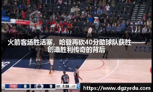 火箭客场胜活塞，哈登再砍40分助球队获胜——创造胜利传奇的背后